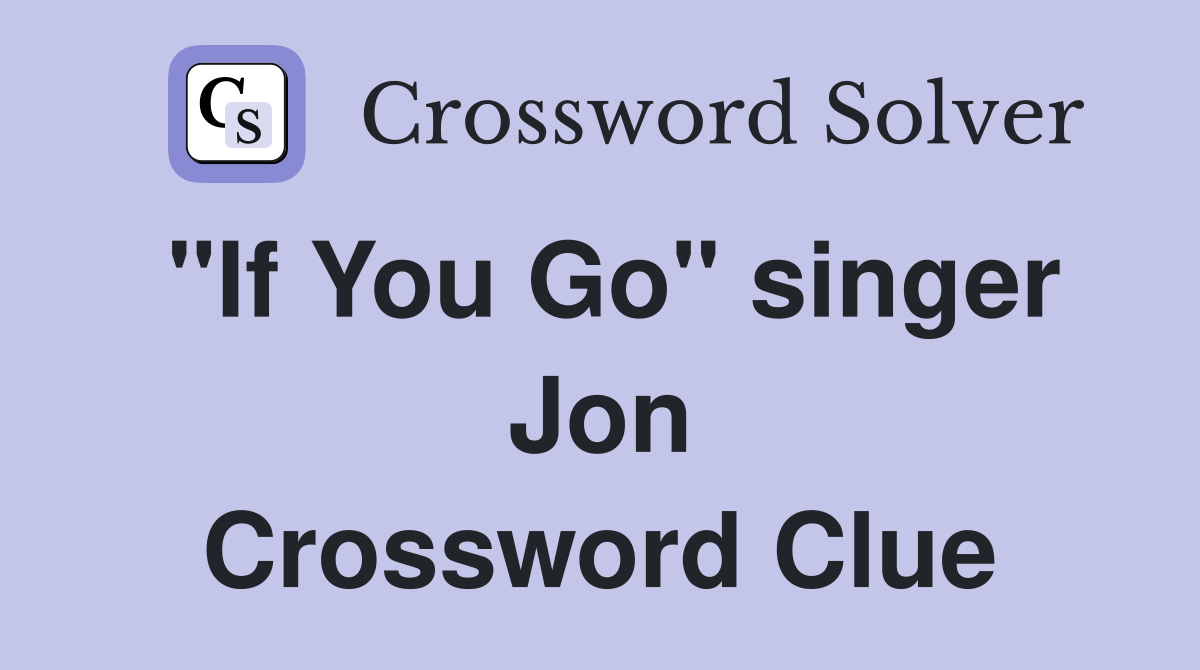 "If You Go" singer Jon Crossword Clue