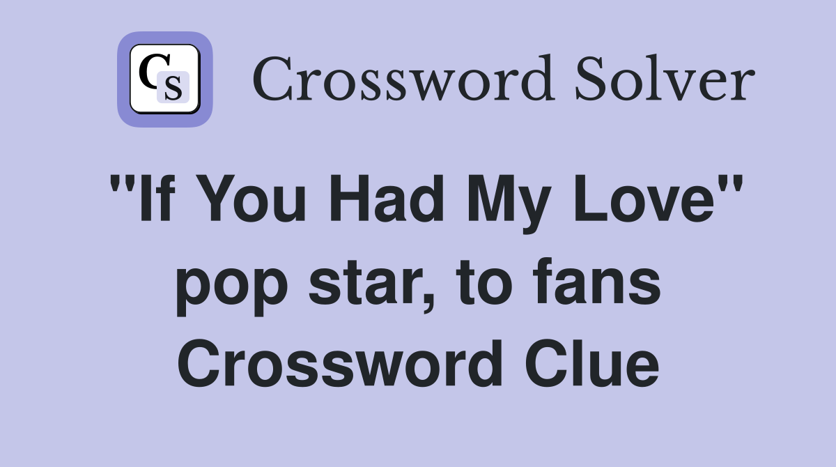 "If You Had My Love" pop star, to fans Crossword Clue