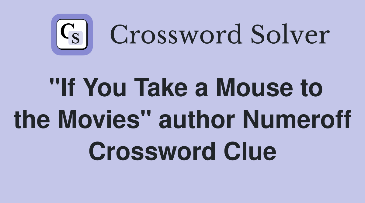 "If You Take a Mouse to the Movies" author Numeroff Crossword Clue