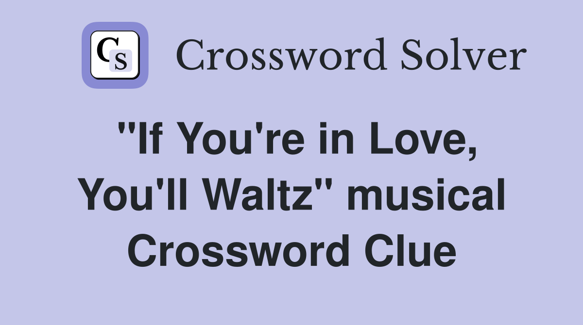 "If You're in Love, You'll Waltz" musical Crossword Clue