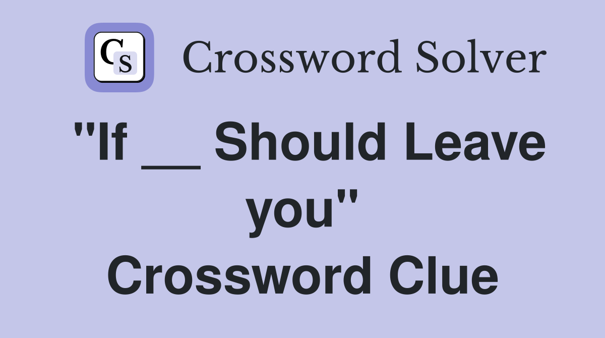 "If __ Should Leave you" Crossword Clue