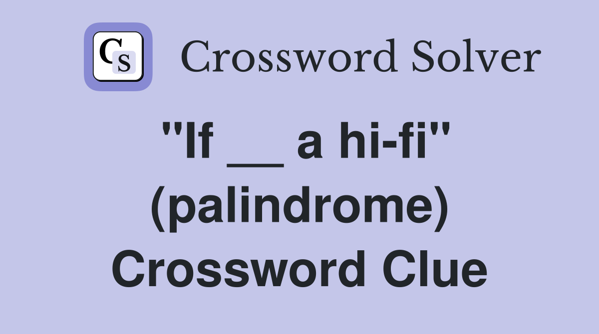 "If __ a hi-fi" (palindrome) Crossword Clue