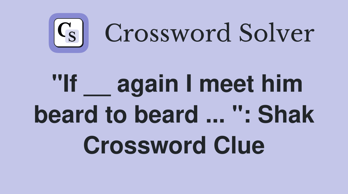 "If __ again I meet him beard to beard ... ": Shak Crossword Clue