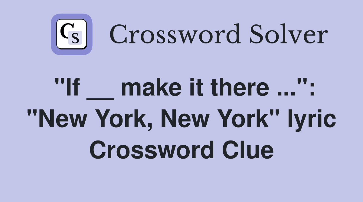 "If __ make it there ...": "New York, New York" lyric Crossword Clue