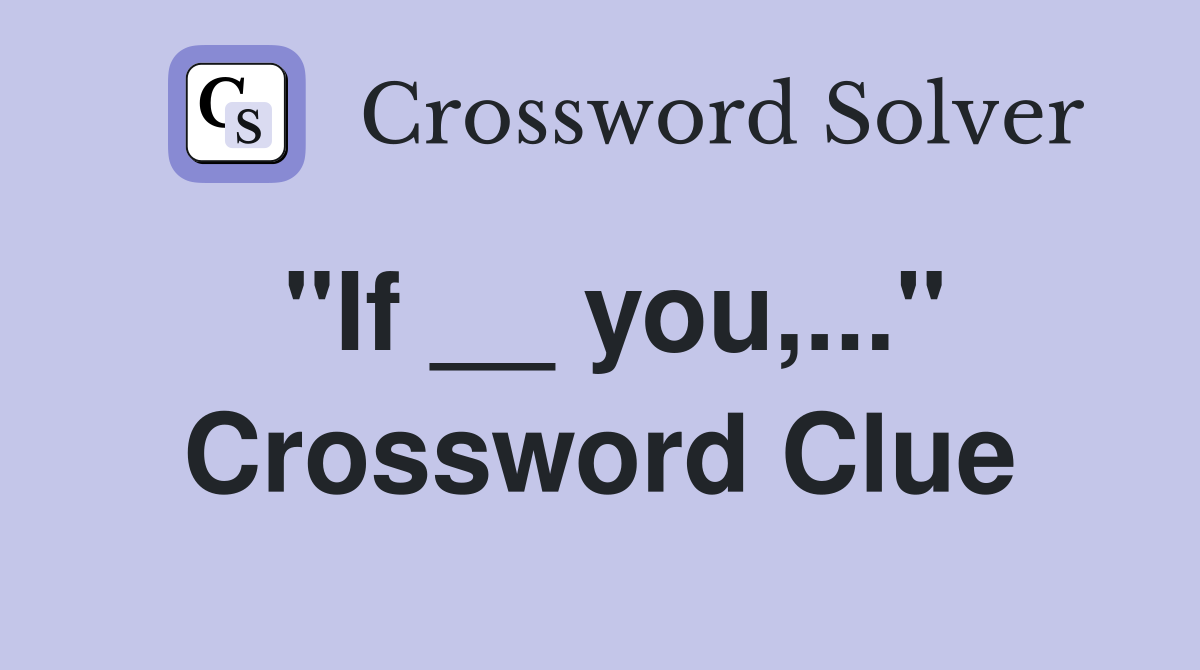 "If __ you,..." Crossword Clue