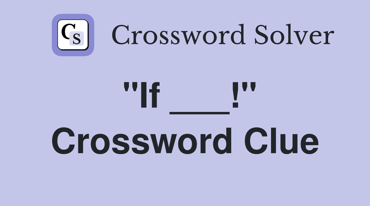 "If ___!" Crossword Clue