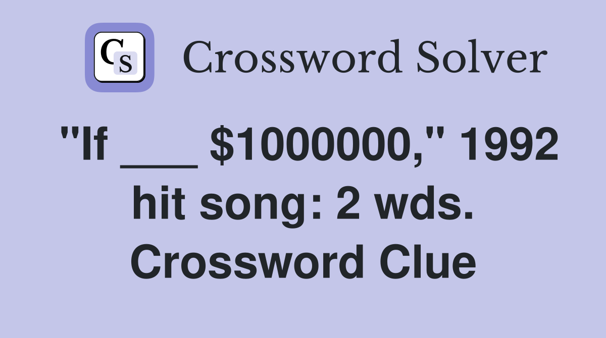 "If ___ $1000000," 1992 hit song: 2 wds. Crossword Clue