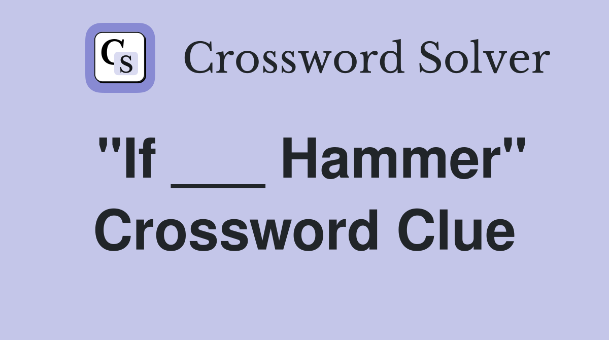 "If ___ Hammer" Crossword Clue