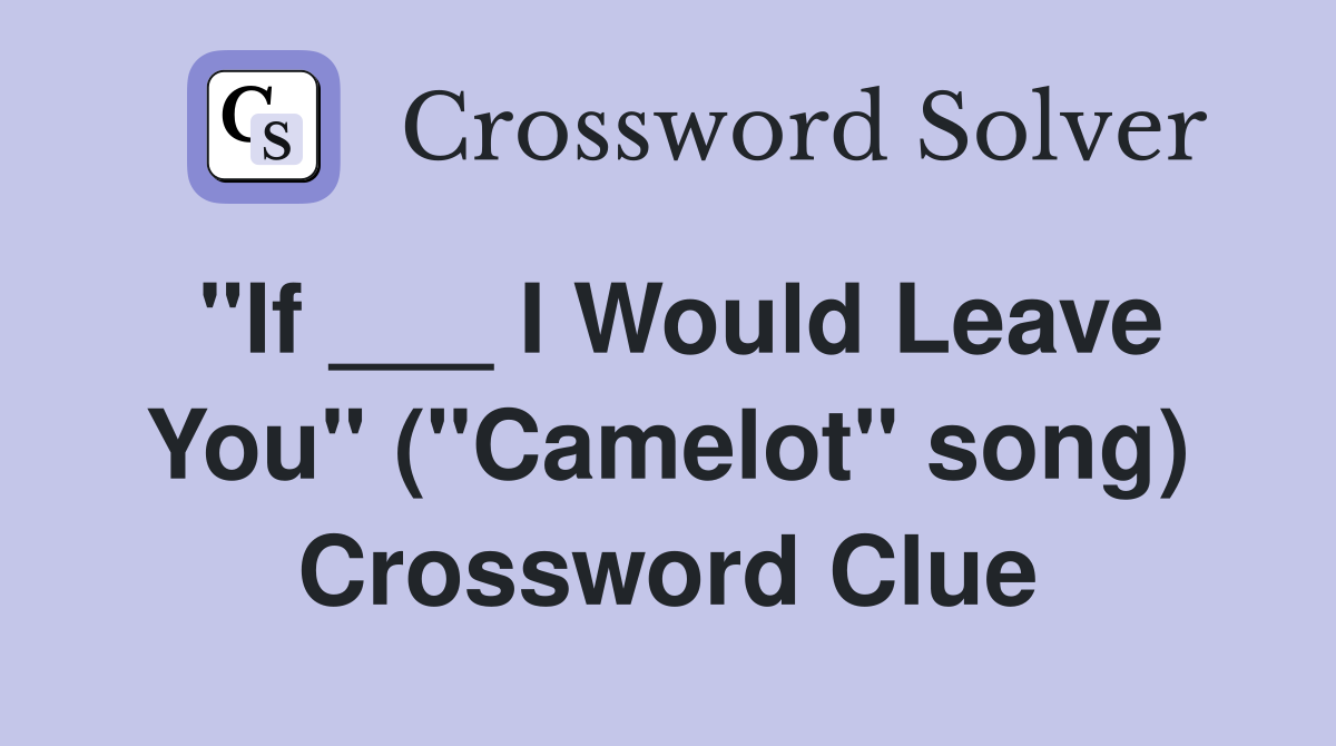 "If ___ I Would Leave You" ("Camelot" song) Crossword Clue