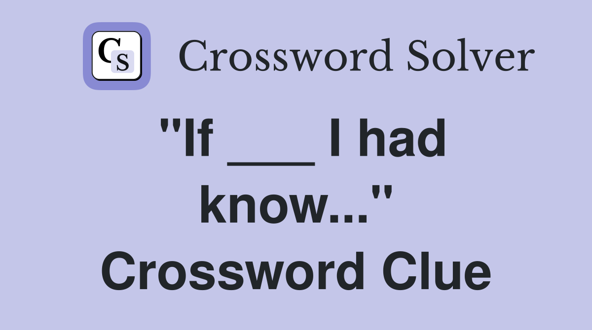 "If ___ I had know..." Crossword Clue