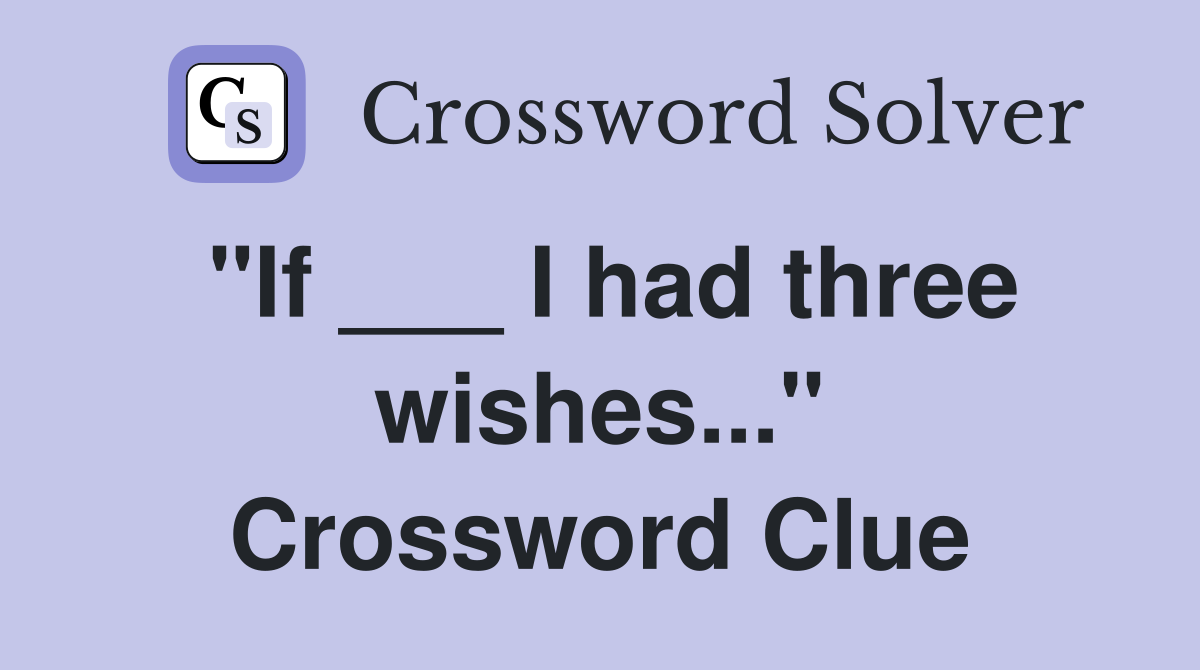 "If ___ I had three wishes..." Crossword Clue