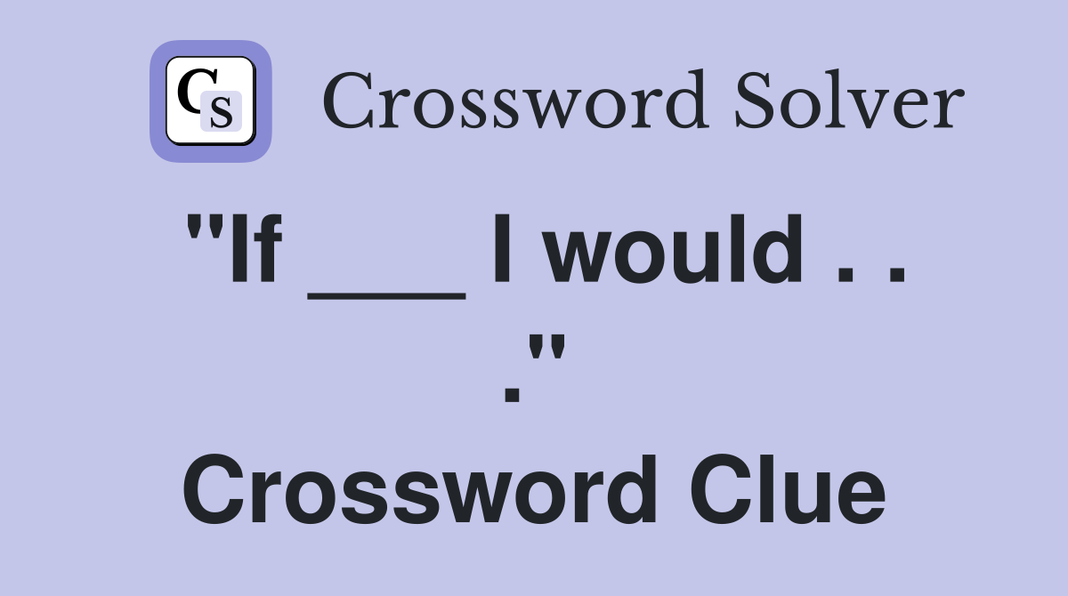 "If ___ I would . . ." Crossword Clue
