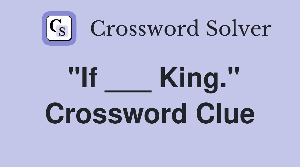 "If ___ King." Crossword Clue