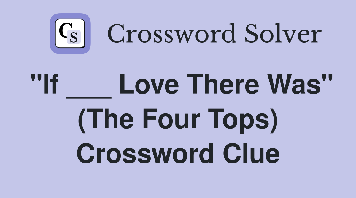 "If ___ Love There Was" (The Four Tops) Crossword Clue