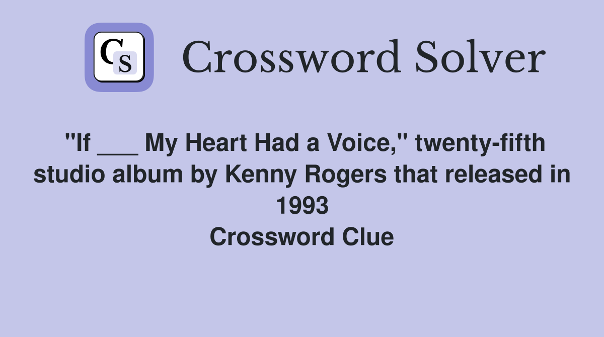 "If ___ My Heart Had a Voice," twenty-fifth studio album by Kenny Rogers that released in 1993 Crossword Clue