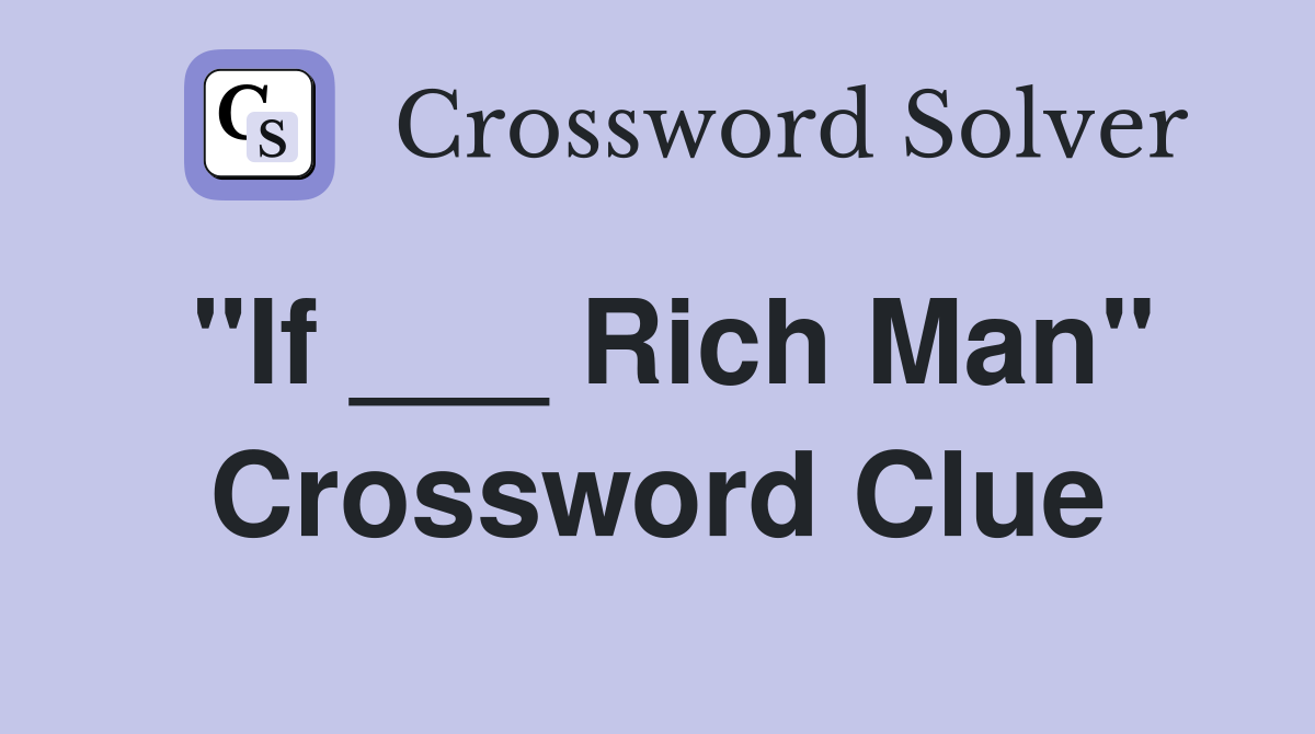 "If ___ Rich Man" Crossword Clue