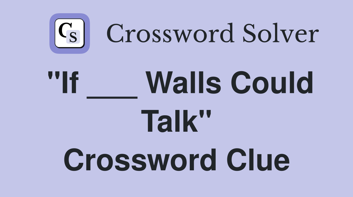 "If ___ Walls Could Talk" Crossword Clue