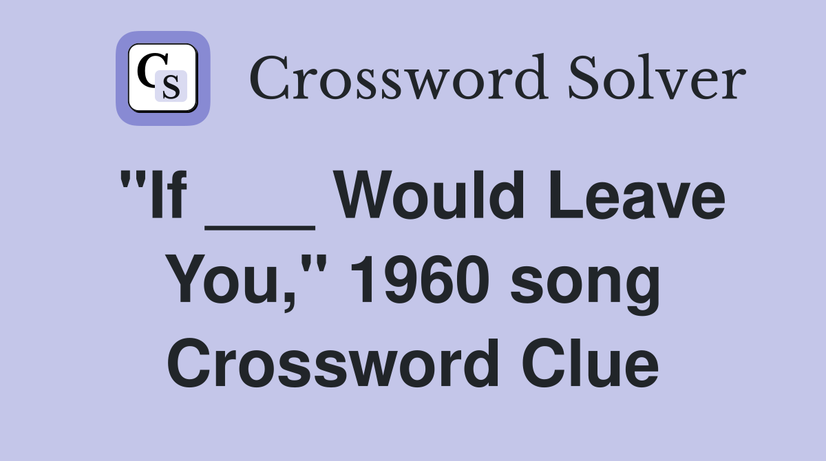 "If ___ Would Leave You," 1960 song Crossword Clue