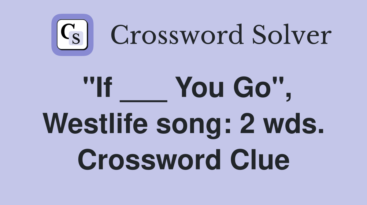 "If ___ You Go", Westlife song: 2 wds. Crossword Clue