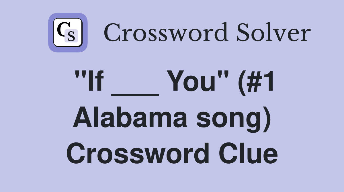 "If ___ You" (#1 Alabama song) Crossword Clue