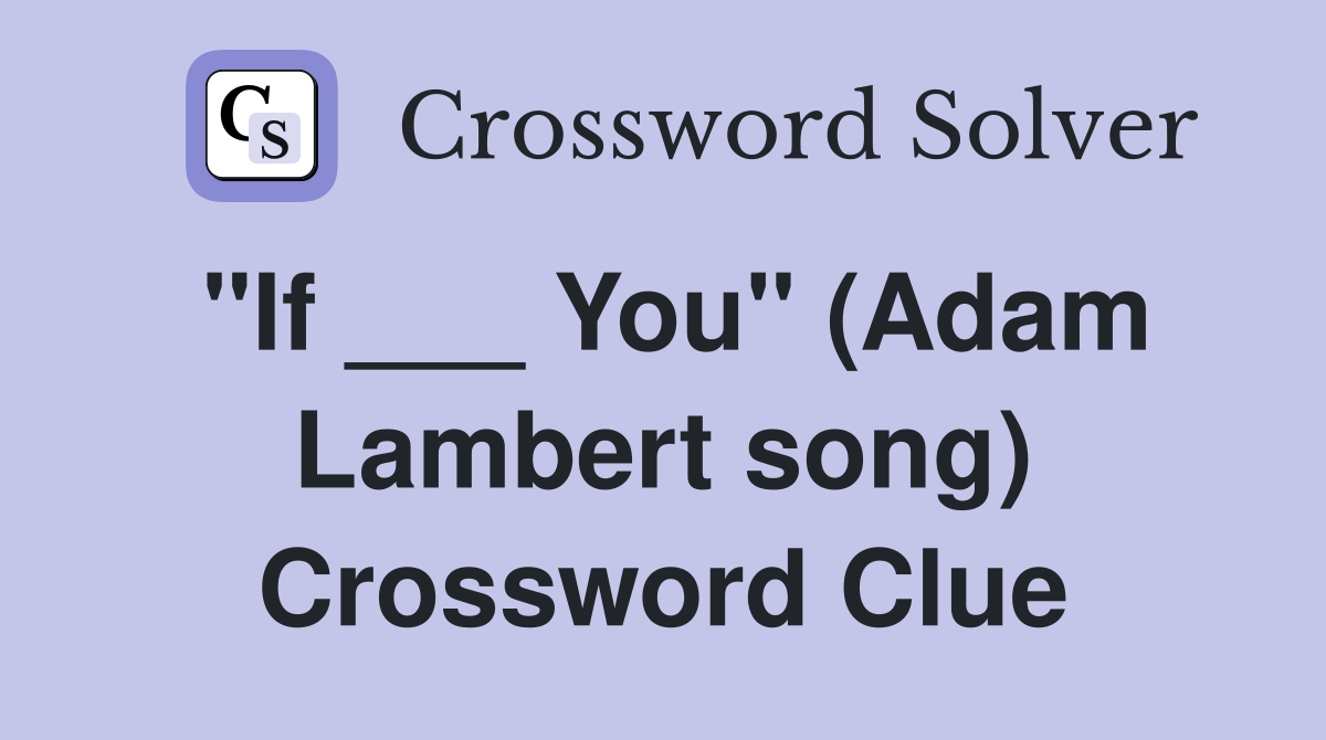 "If ___ You" (Adam Lambert song) Crossword Clue