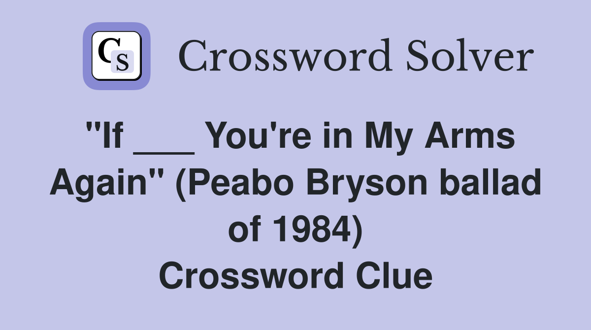"If ___ You're in My Arms Again" (Peabo Bryson ballad of 1984) Crossword Clue