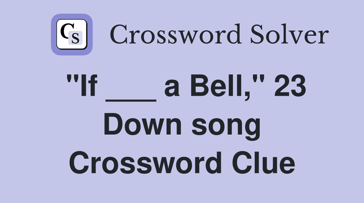 "If ___ a Bell," 23 Down song Crossword Clue
