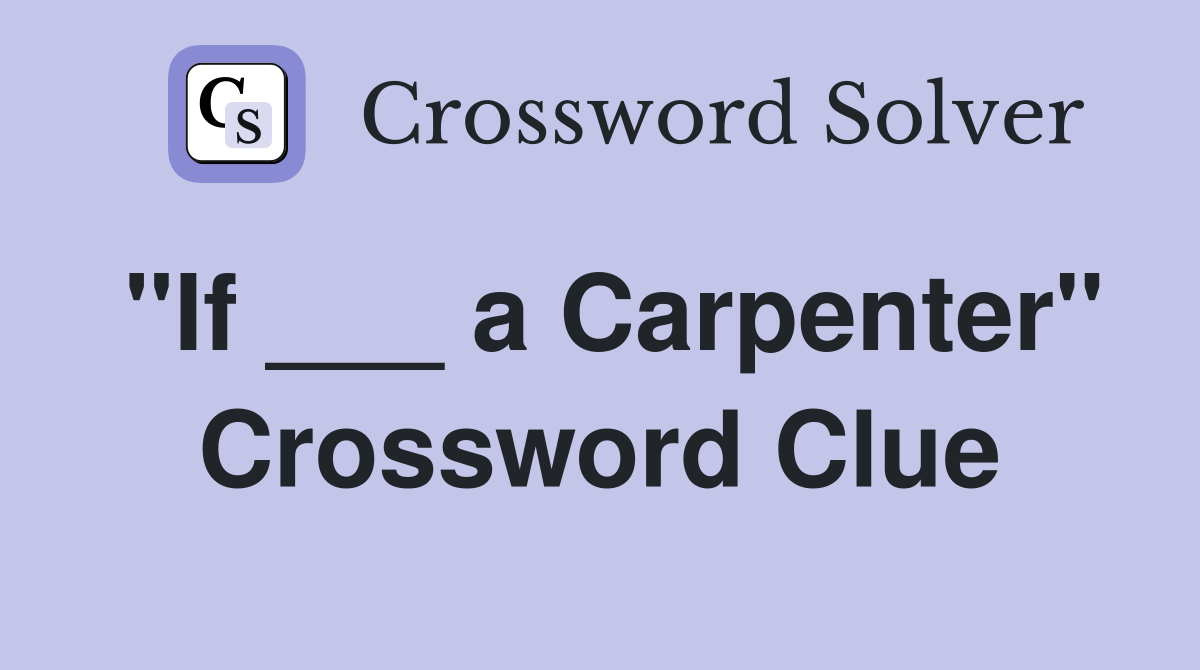 "If ___ a Carpenter" Crossword Clue