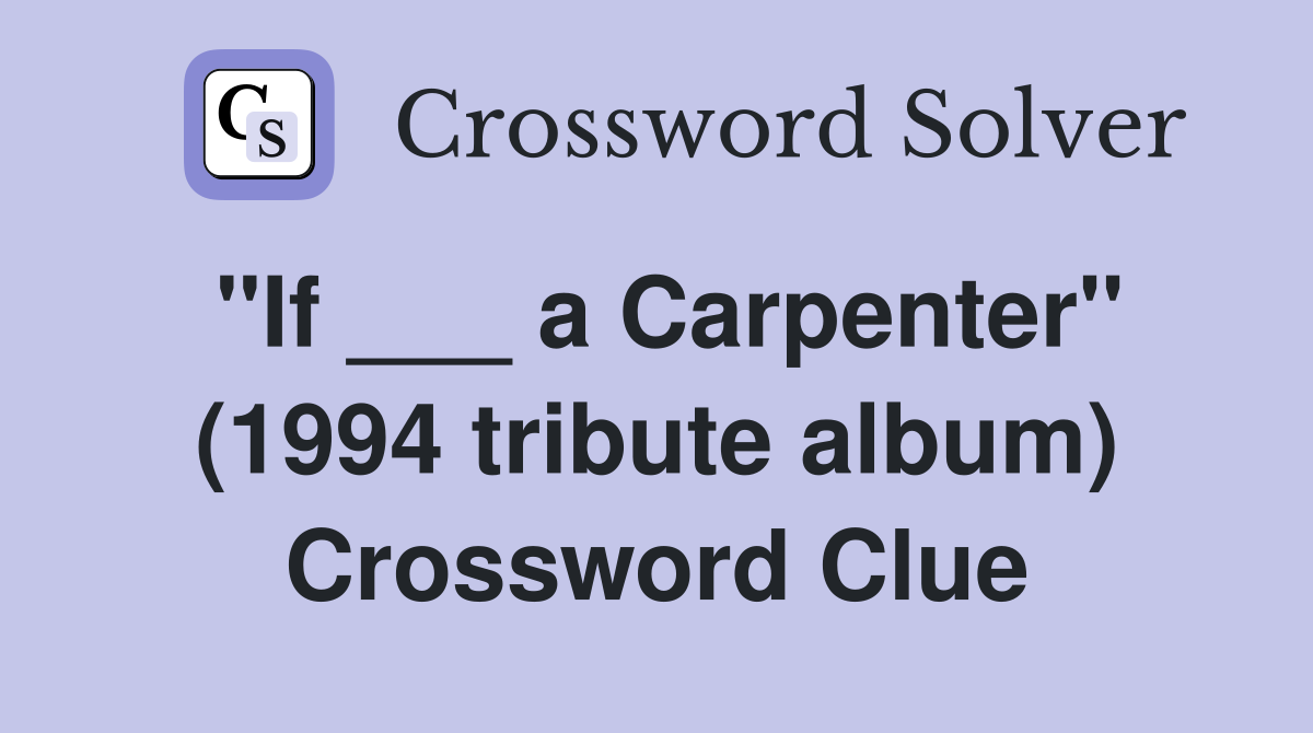 "If ___ a Carpenter" (1994 tribute album) Crossword Clue