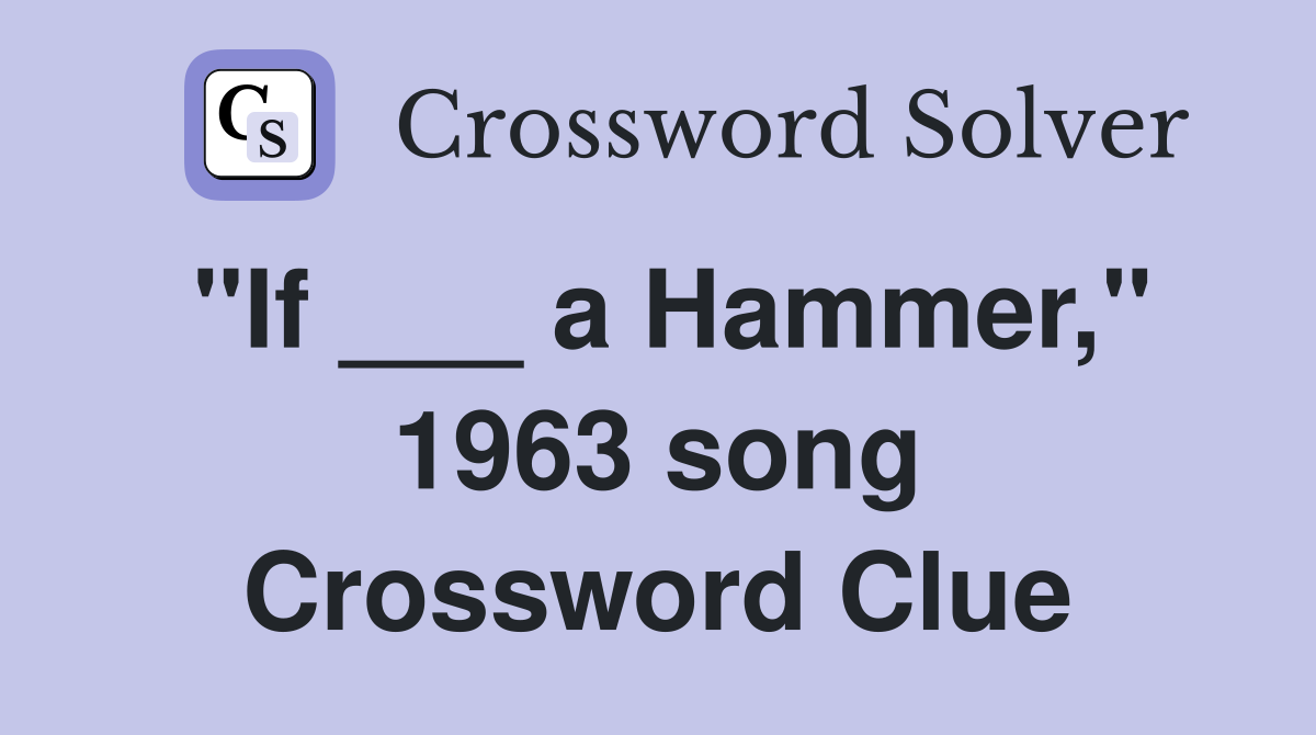 "If ___ a Hammer," 1963 song Crossword Clue