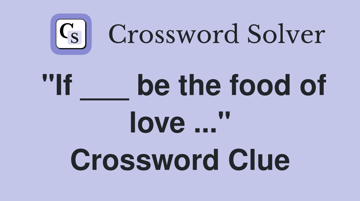 "If ___ be the food of love ..." Crossword Clue