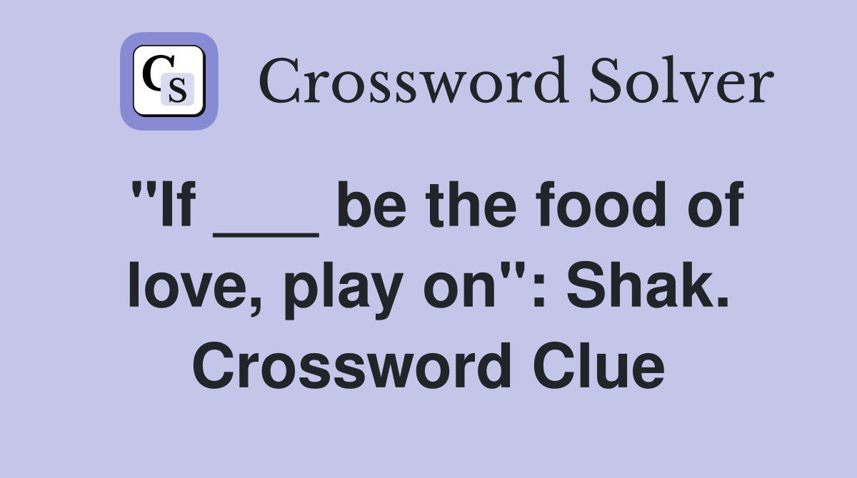 "If ___ be the food of love, play on": Shak. Crossword Clue