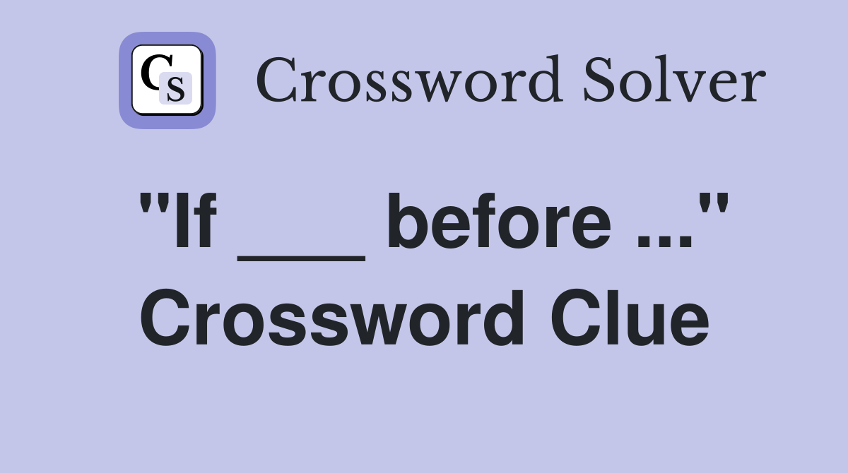 "If ___ before ..." Crossword Clue
