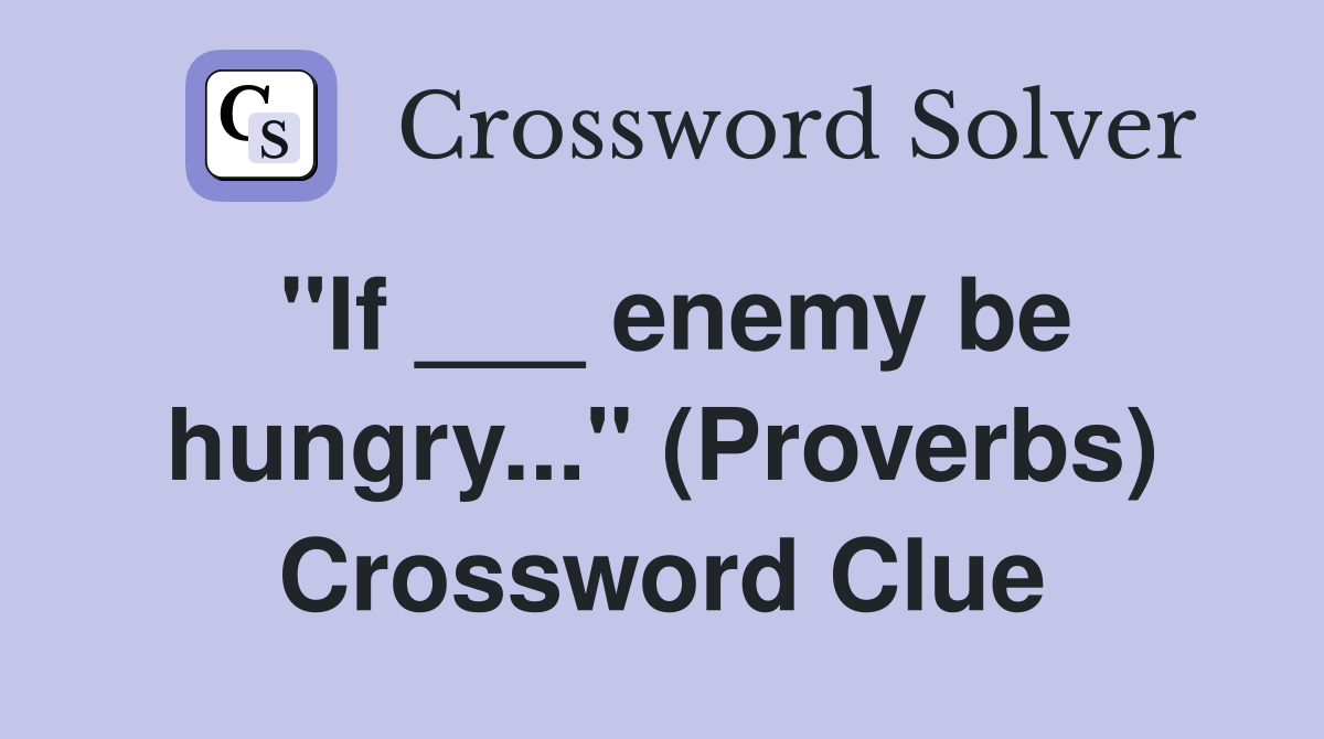 "If ___ enemy be hungry..." (Proverbs) Crossword Clue