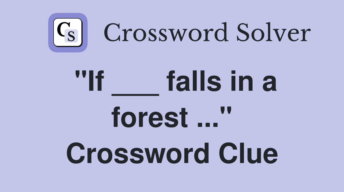 "If ___ falls in a forest ..." Crossword Clue
