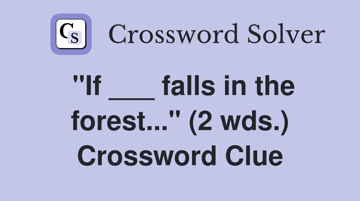 "If ___ falls in the forest..." (2 wds.) Crossword Clue
