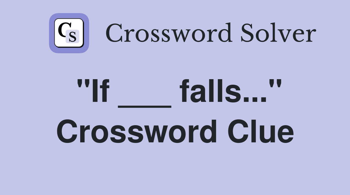 "If ___ falls..." Crossword Clue