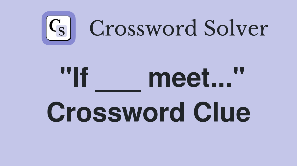"If ___ meet..." Crossword Clue