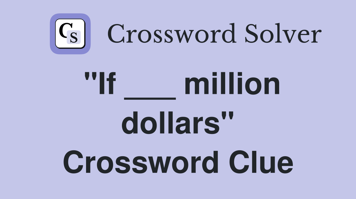 "If ___ million dollars" Crossword Clue