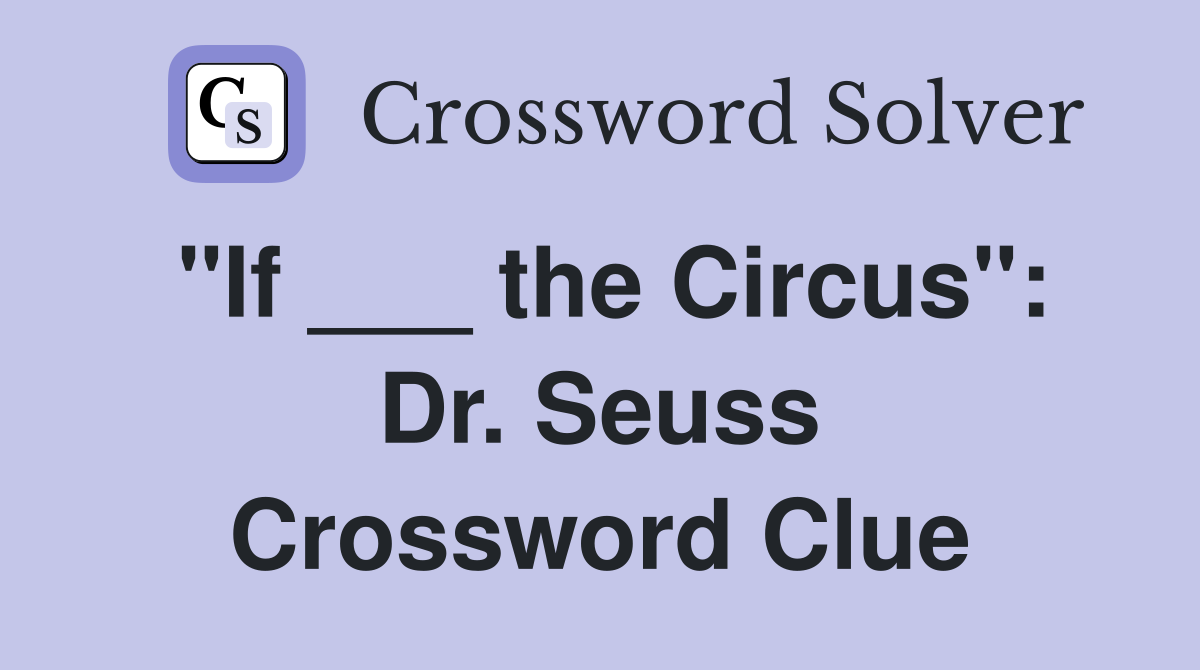 "If ___ the Circus": Dr. Seuss Crossword Clue
