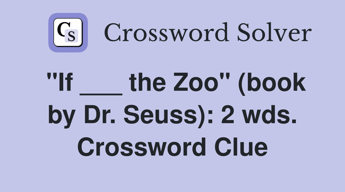 "If ___ the Zoo" (book by Dr. Seuss): 2 wds. Crossword Clue