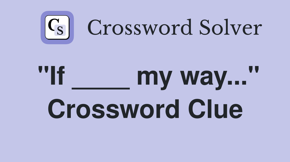 "If ____ my way..." Crossword Clue