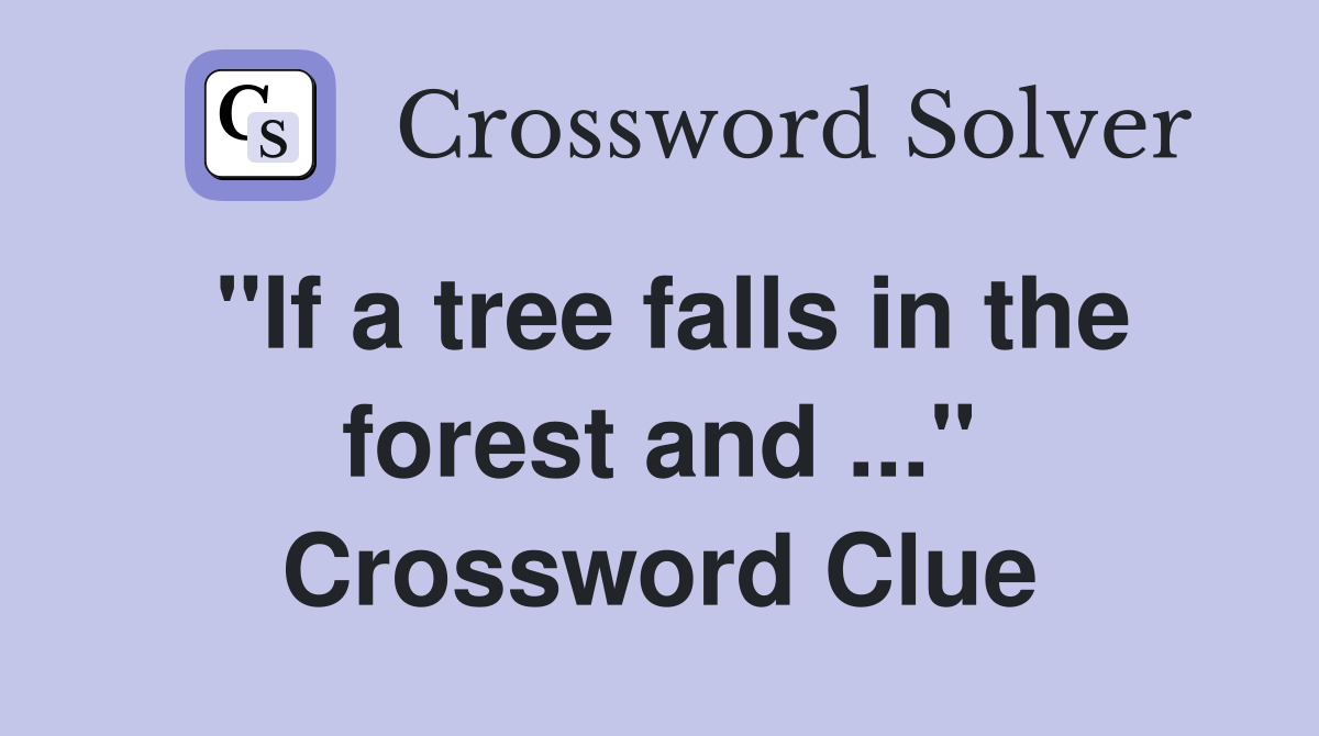 "If a tree falls in the forest and ..." Crossword Clue