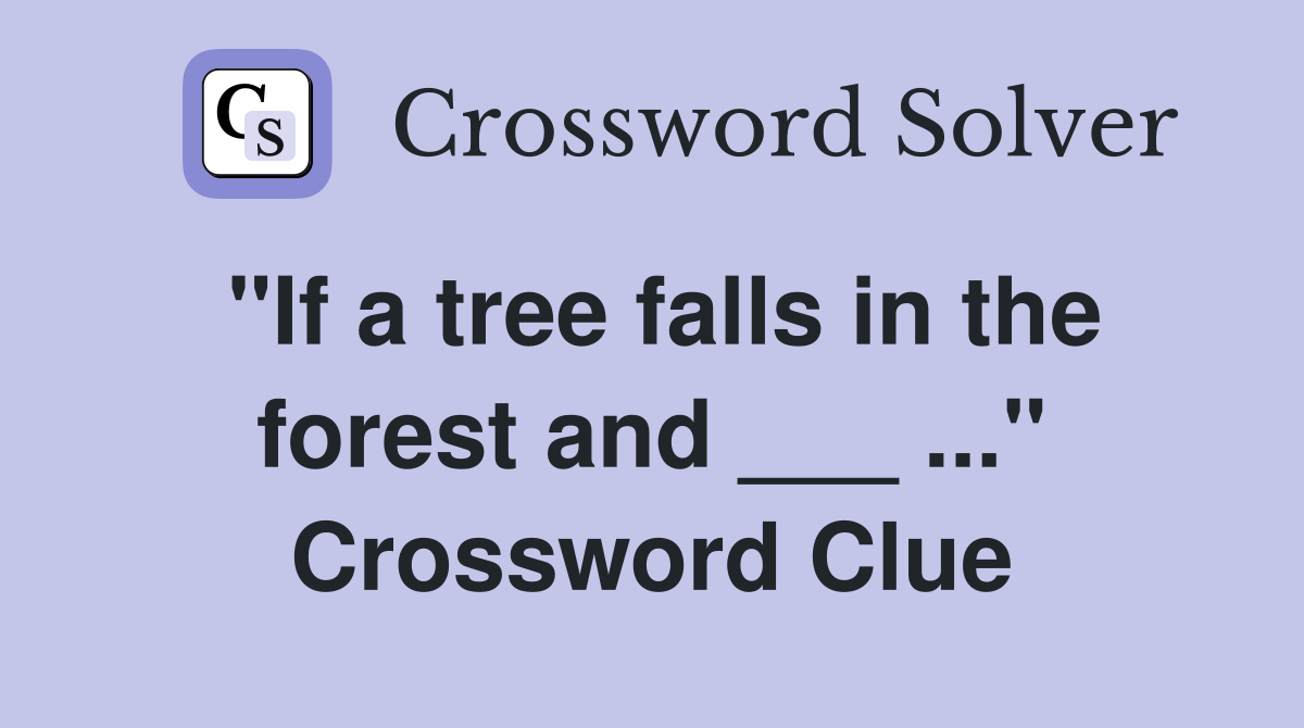 "If a tree falls in the forest and ___ ..." Crossword Clue