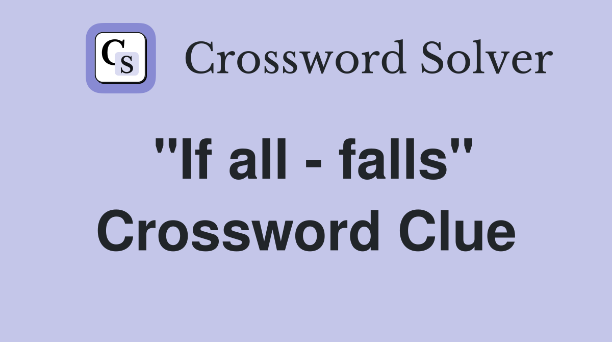 "If all - falls" Crossword Clue