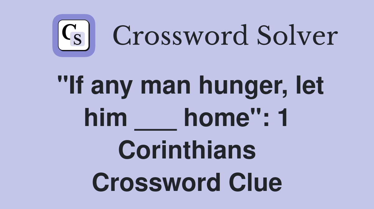 "If any man hunger, let him ___ home": 1 Corinthians Crossword Clue