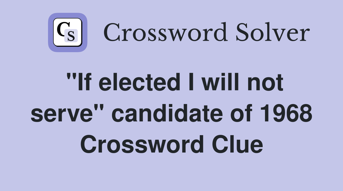 "If elected I will not serve" candidate of 1968 Crossword Clue