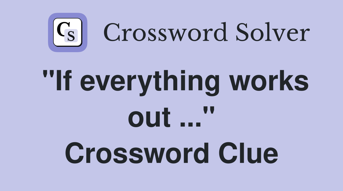 "If everything works out ..." Crossword Clue