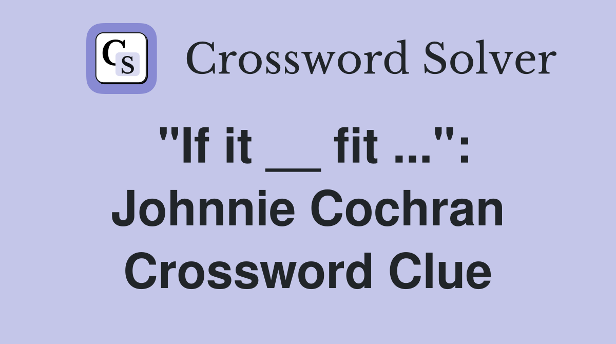"If it __ fit ...": Johnnie Cochran Crossword Clue
