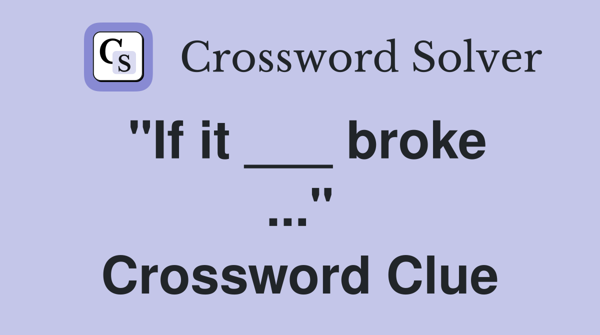 "If it ___ broke ..." Crossword Clue